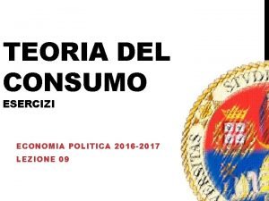 TEORIA DEL CONSUMO ESERCIZI ECONOMIA POLITICA 2016 2017