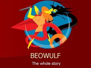 BEOWULF The whole story Opening Beowulf is the