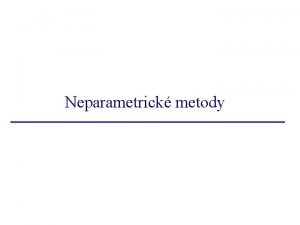 Neparametrick metody Neparametrick metody obsah princip odhadu hustoty