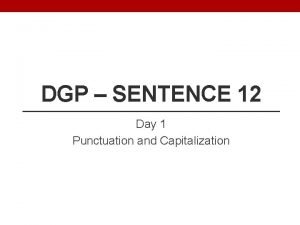 DGP SENTENCE 12 Day 1 Punctuation and Capitalization