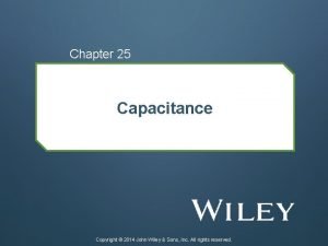 Chapter 25 Capacitance Copyright 2014 John Wiley Sons