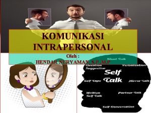 KOMUNIKASI INTRAPERSONAL Oleh HENDAR NURYAMAN S P M