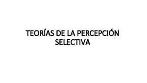 TEORAS DE LA PERCEPCIN SELECTIVA Percepcin Las palabras