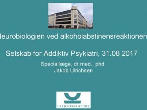 Neurobiologien ved alkoholabstinensreaktionen Selskab for Addiktiv Psykiatri 31