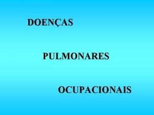 DOENAS PULMONARES OCUPACIONAIS O pulmo por sua contnua