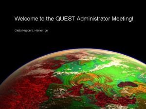Welcome to the QUEST Administrator Meeting Greta Kppers