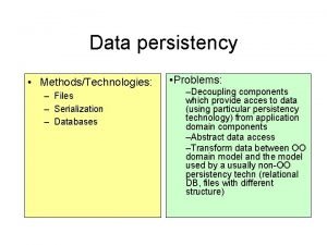 Data persistency MethodsTechnologies Files Serialization Databases Problems Decoupling