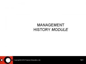 MANAGEMENT HISTORY MODULE Copyright 2014 2016 Pearson Education