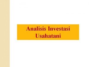 Analisis Investasi Usahatani Studi kelayakan dan evaluasi proyek