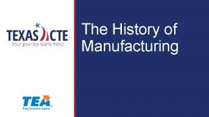 The History of Manufacturing Copyright Texas Education Agency