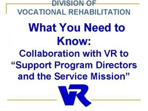 DIVISION OF VOCATIONAL REHABILITATION What You Need to