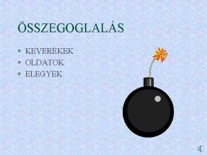 SSZEGOGLALS KEVERKEK OLDATOK ELEGYEK OLDATOK Az oldatok oldszerbl