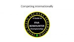 Competing internationally Contents General information Registration and Bowcheck