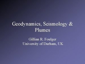 Geodynamics Seismology Plumes Gillian R Foulger University of