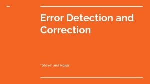 Error Detection and Correction Steve and Roger The