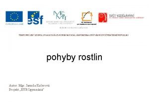 pohyby rostlin Autor Mgr Jarmila Kuerov Projekt EUROgymnzia