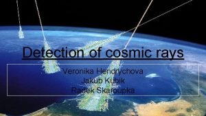 Detection of cosmic rays Veronika Hendrychova Jakub Kubik