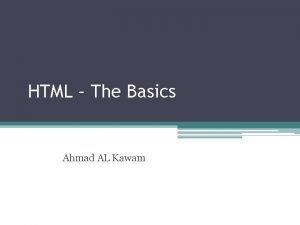 HTML The Basics Ahmad AL Kawam The Internet