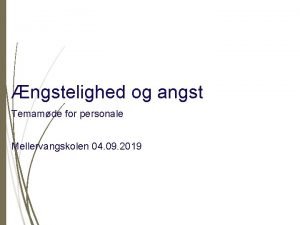 ngstelighed og angst Temamde for personale Mellervangskolen 04