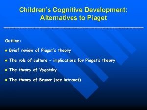 Childrens Cognitive Development Alternatives to Piaget Outline l