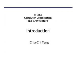 IT 252 Computer Organization and Architecture Introduction ChiaChi