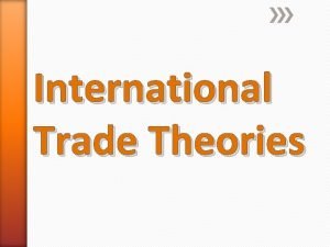 International Trade Theories Key Issues Why do nations