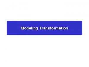 Modeling Transformation Overview n 2 D Transformation Basic