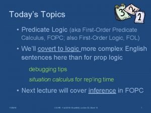 Todays Topics Predicate Logic aka FirstOrder Predicate Calculus