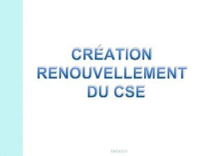 CRATION RENOUVELLEMENT DU CSE 08032021 Lencadrement juridique Loi