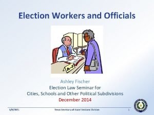 Election Workers and Officials Ashley Fischer Election Law