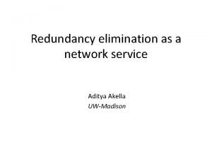 Redundancy elimination as a network service Aditya Akella