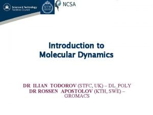 Introduction to Molecular Dynamics DR ILIAN TODOROV STFC