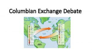 Columbian Exchange Debate Columbian Exchange Debate 1 Students