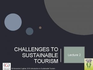 CHALLENGES TO SUSTAINABLE TOURISM Alexandra Coghlan 2019 Introduction