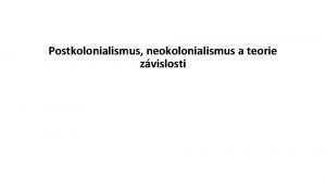 Postkolonialismus neokolonialismus a teorie zvislosti Minule Modernita Evolucionistick