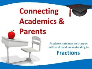 Connecting Academics Parents Academic seminars to sharpen skills