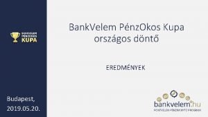 Bank Velem Pnz Okos Kupa orszgos dnt EREDMNYEK