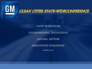 CLEAN CITIES STATEWIDECONFERENCE DAVID BURROUGHS ENVIRONMENTAL ENGINEERING GENERAL