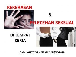 KEKERASAN PELECEHAN SEKSUAL DI TEMPAT KERJA Oleh NGATIYEM