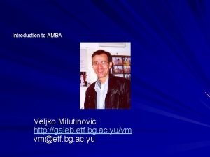 Introduction to AMBA Veljko Milutinovic http galeb etf