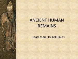 ANCIENT HUMAN REMAINS Dead Men Do Tell Tales