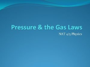 Pressure the Gas Laws NAT 45 Physics Pressure