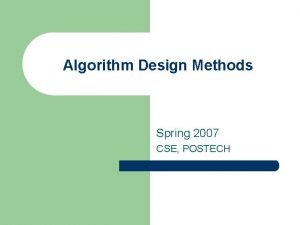 Algorithm Design Methods Spring 2007 CSE POSTECH Algorithm