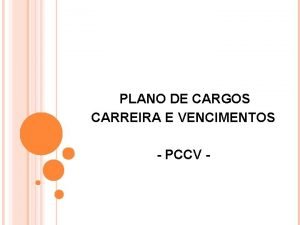 PLANO DE CARGOS CARREIRA E VENCIMENTOS PCCV PLANO