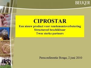 CIPROSTAR Een nieuw product voor rendementsverbetering Structureel beschikbaar