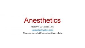 Anesthetics Asst Prof Dr Inam S Arif isamalhajyahoo