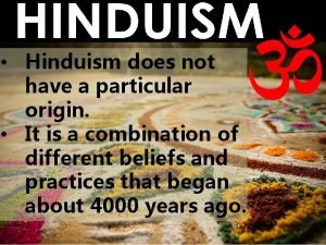 Hinduism does not have a particular origin It