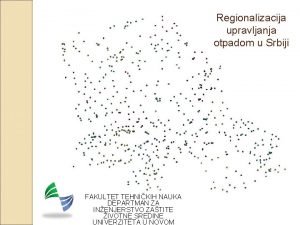 Regionalizacija upravljanja otpadom u Srbiji FAKULTET TEHNIKIH NAUKA