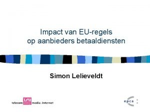 Impact van EUregels op aanbieders betaaldiensten Simon Lelieveldt