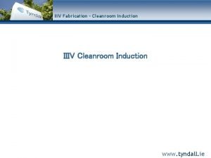 IIIV Fabrication Cleanroom induction IIIV Cleanroom Induction www